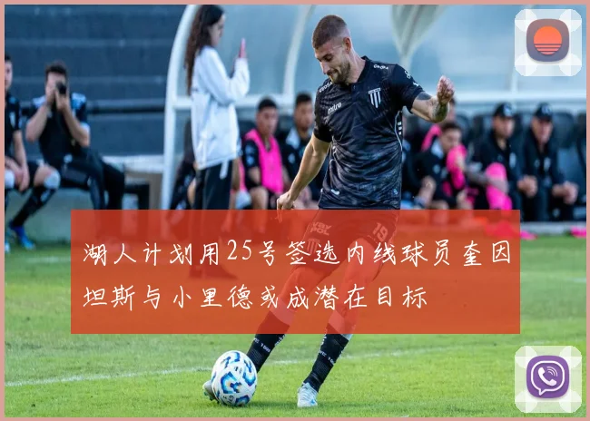 湖人计划用25号签选内线球员奎因坦斯与小里德或成潜在目标